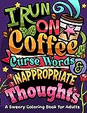 I Run on Coffee, Curse Words & Inappropriate Thoughts: A Sweary Coloring Book for Adults with Motivational Quotes, For Stress Relief and Relaxation (Swear Word Coloring Book Series)